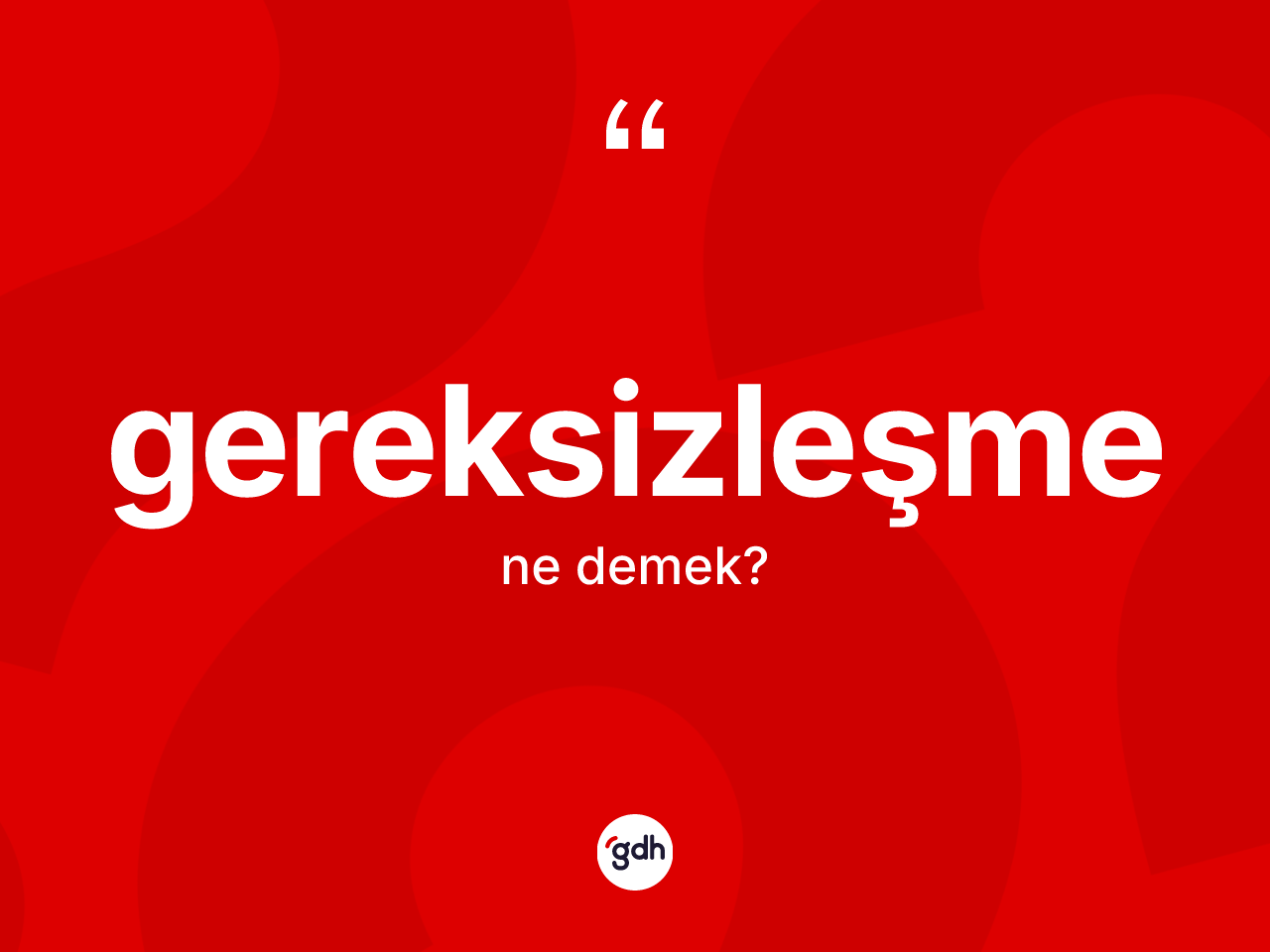 Gereksizleşme kelimesinin anlamı nedir? Gereksizleşmenin TDK'ya göre anlamı nedir?
