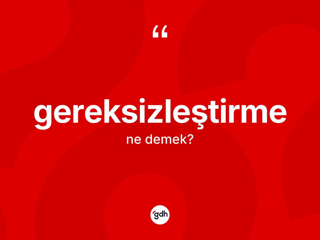 Gereksizleştirme kelimesi ne demek? Gereksizleştirme kelimesinin kaç farklı anlamı var?