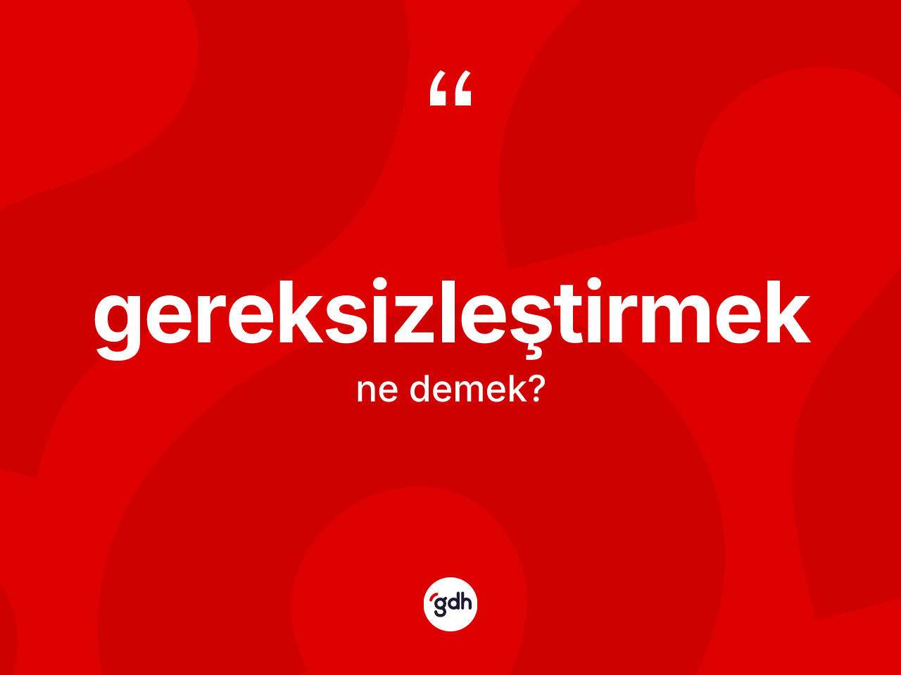 Gereksizleştirmek kelimesi nedir? Gereksizleştirmek kelimesinin TDK'ya göre açıklaması nedir?