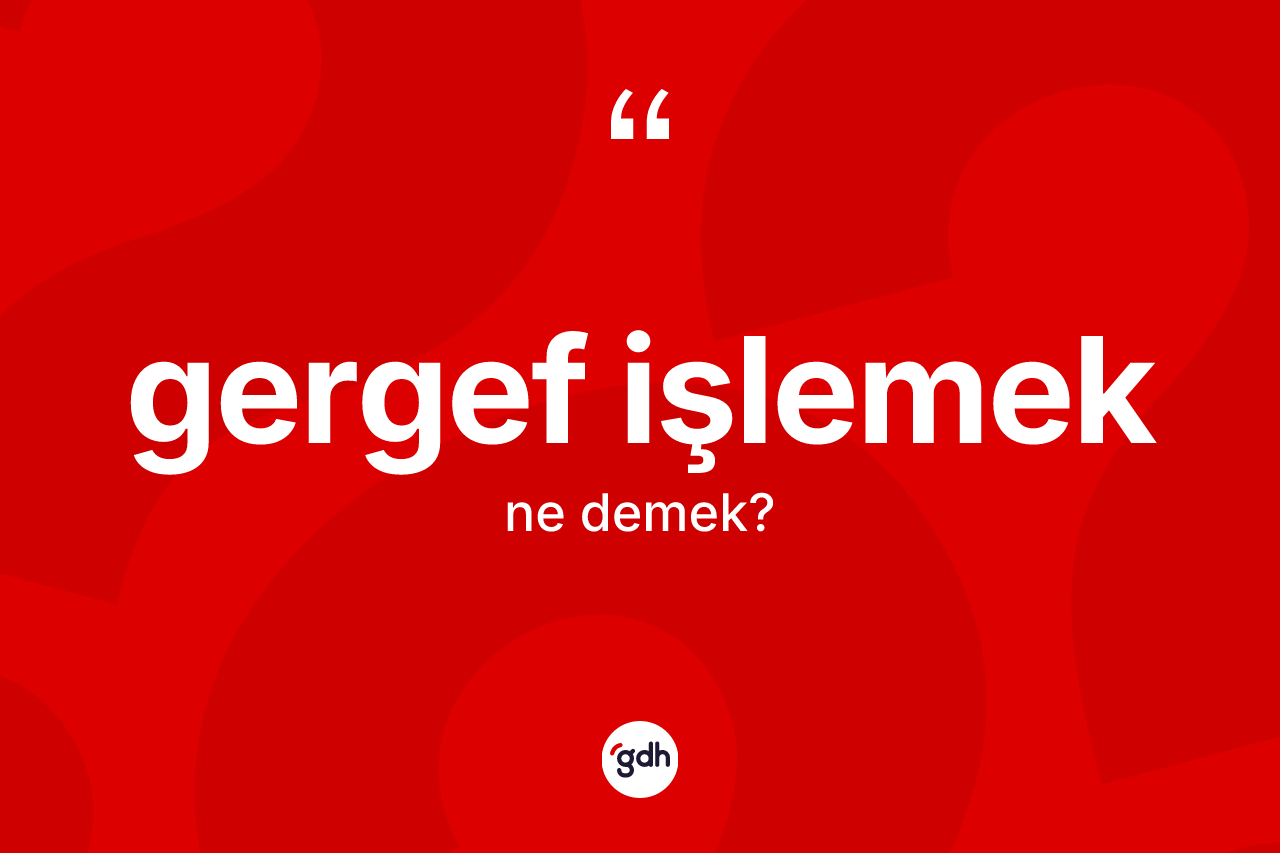 Gergef işlemek ifadesi ne demektir?