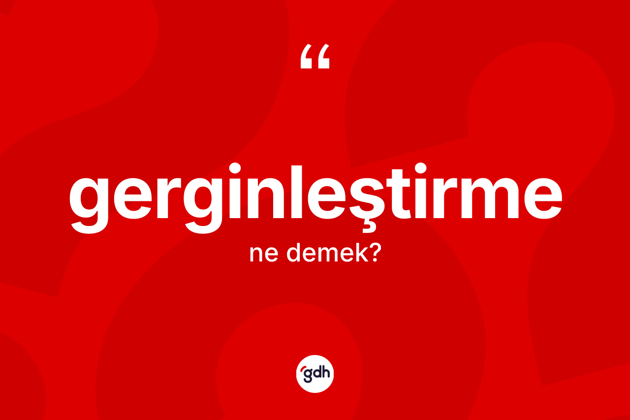 Gerginleştirme kelimesinin anlamı nedir? Gerginleştirmenin TDK'ya göre anlamı nedir?