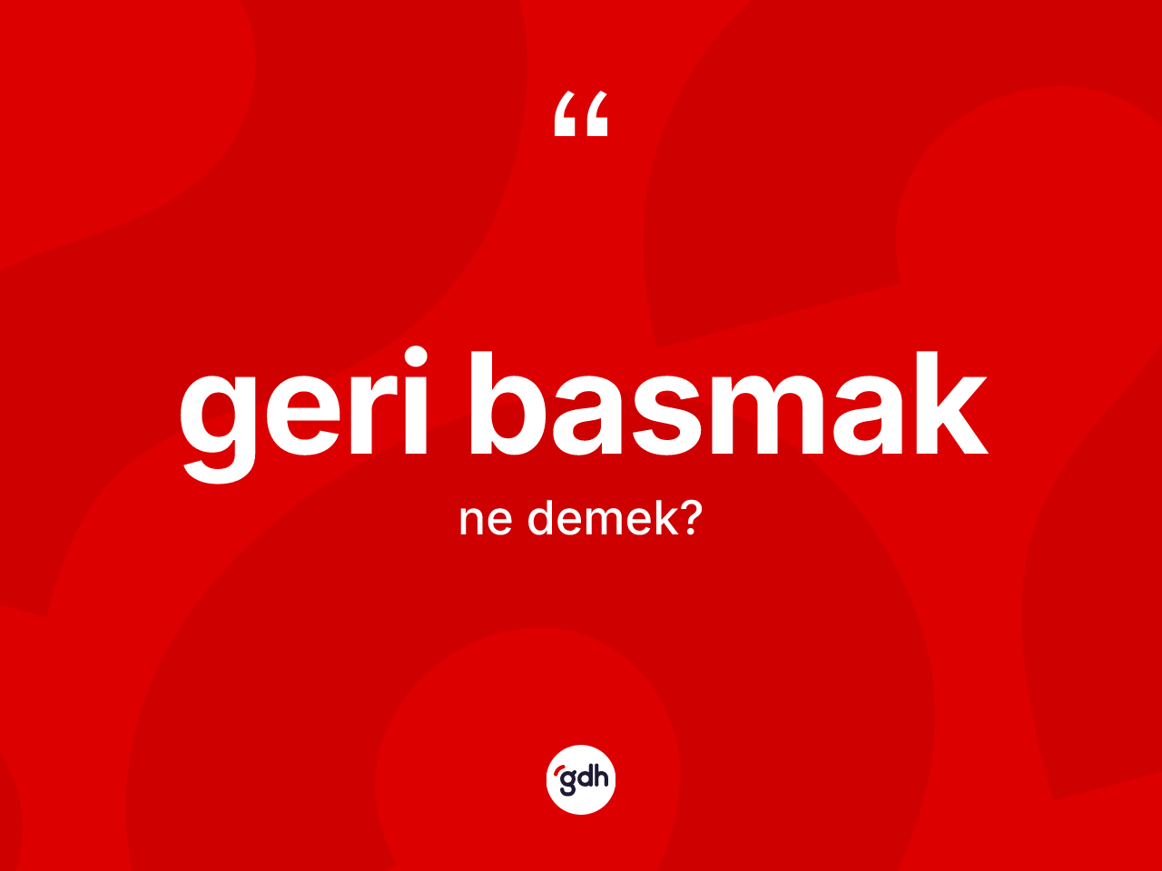 Geri basmak sözü ne demektir? Geri basmak ifadesi nerede kullanılır?