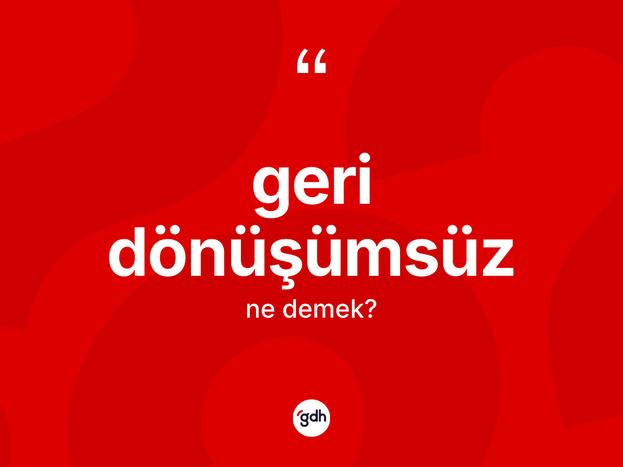 Geri dönüşümsüz ne demek? Geri dönüşümsüzün kısaca tanımı nedir?