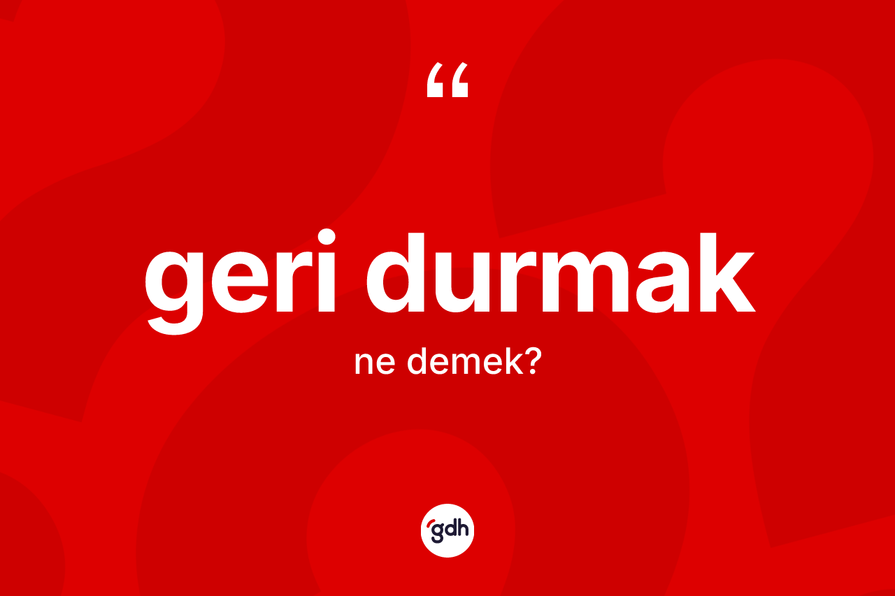 Geri durmak deyimi ne demek? Geri durmak ifadesi hangi durumlarda kullanılır?