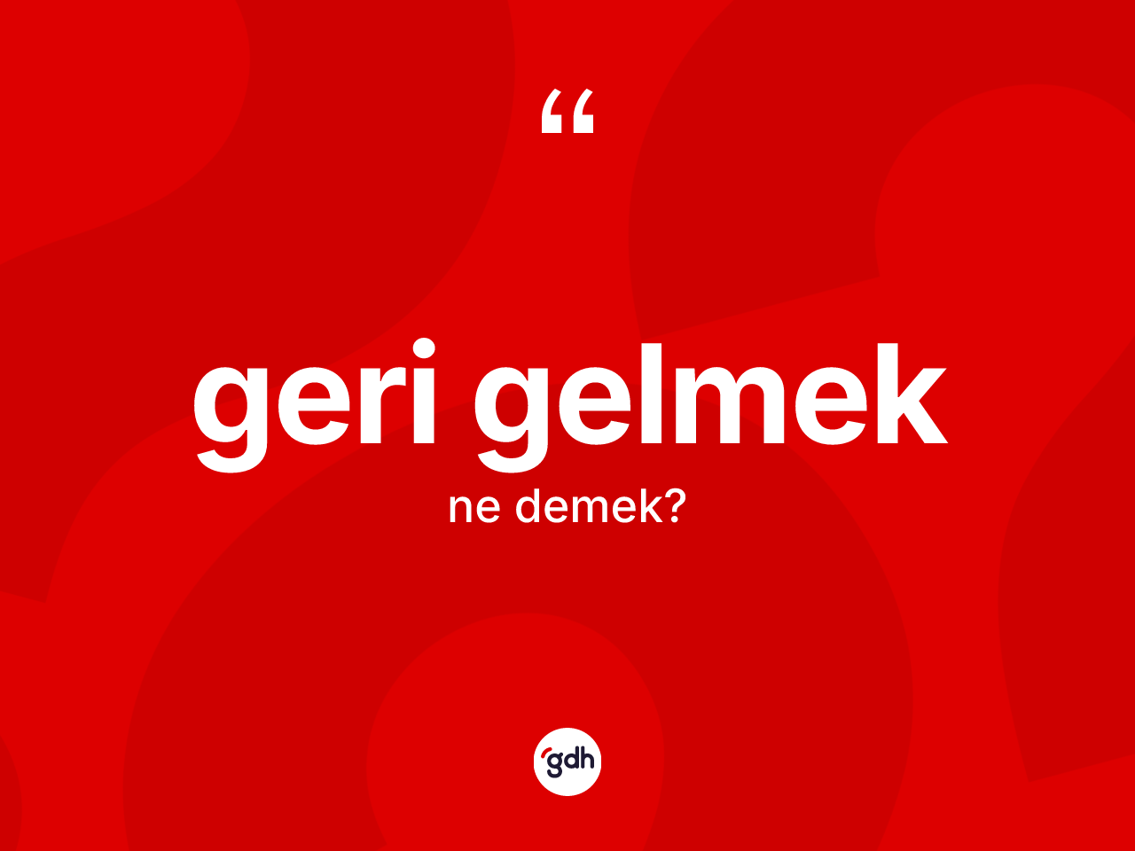 Geri gelmek ifadesinin tanımı nedir? Geri gelmek ifadesinin özellikleri nelerdir?