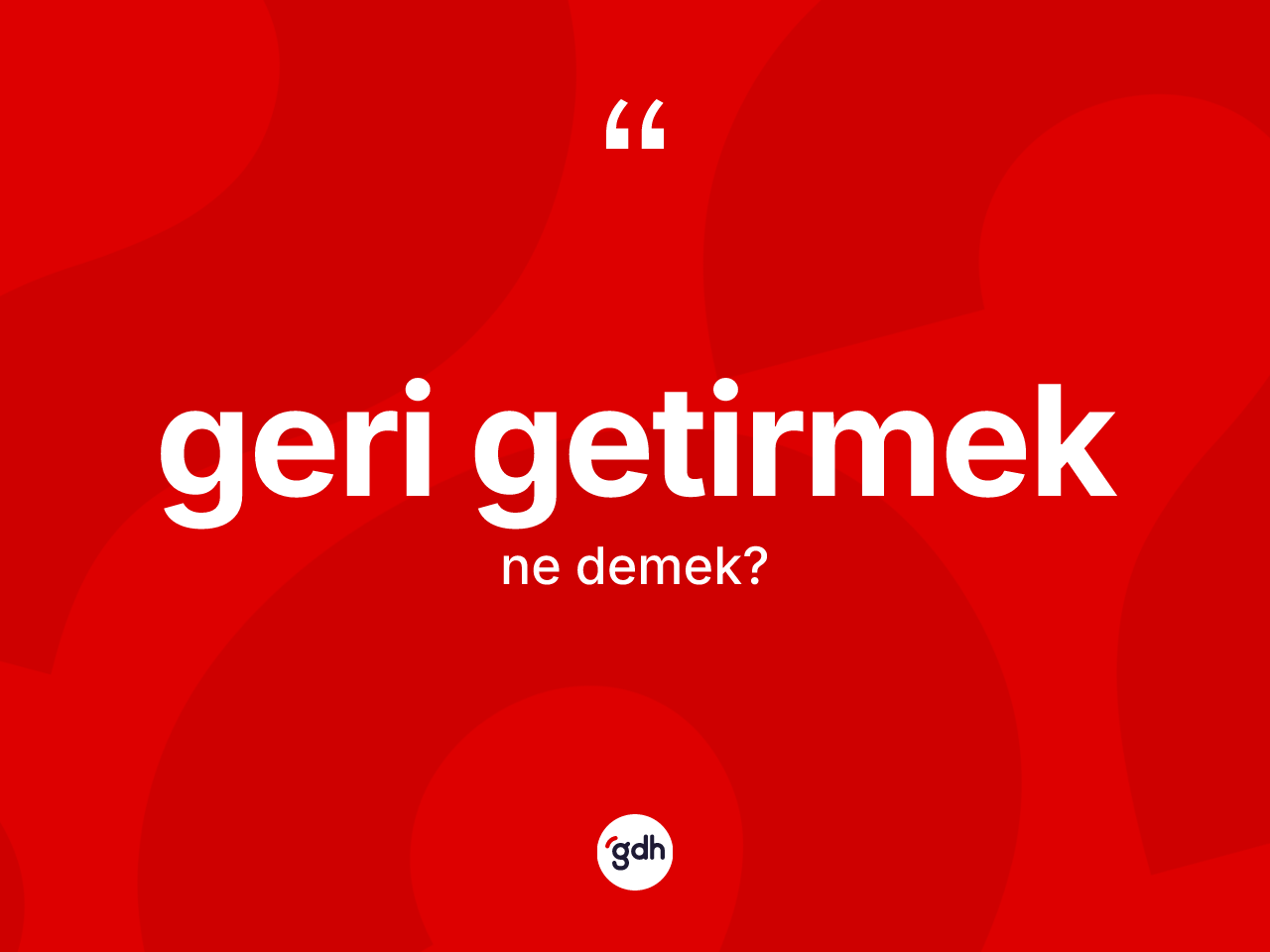 Geri getirmek sözü ne demek? Geri getirmek ifadesi hangi durumlarda kullanılır