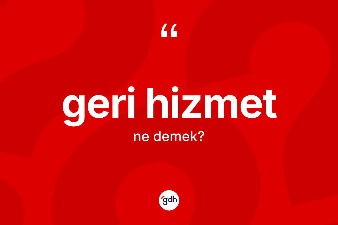 Geri hizmet ne demek?