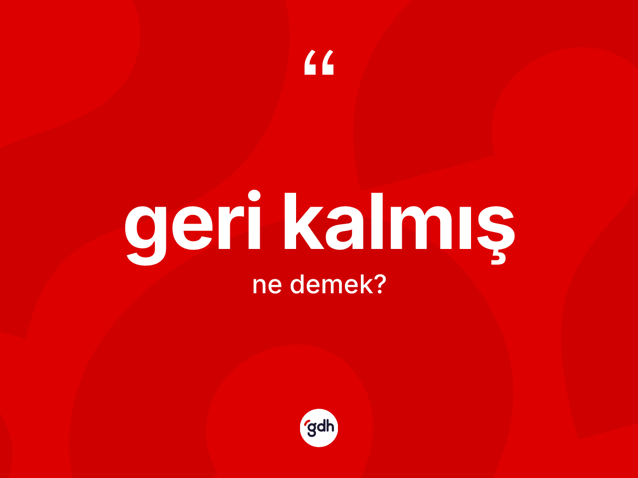 Geri kalmış kelimesinin anlamı nedir? Geri kalmışın halk arasındaki kullanımı nasıldır?