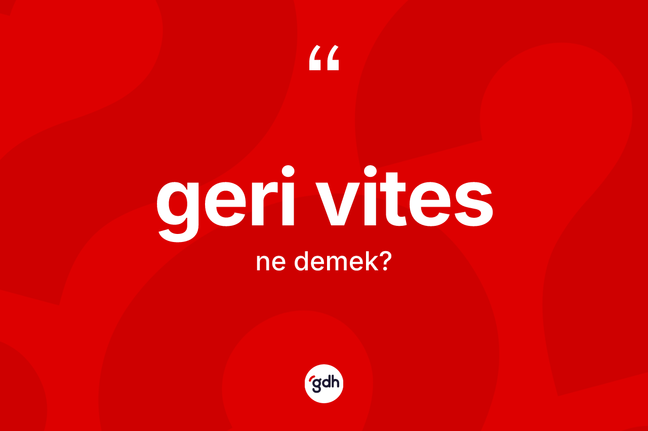Geri vites ne anlama gelir? Geri vites kelimesinin kaç farklı anlamı var?