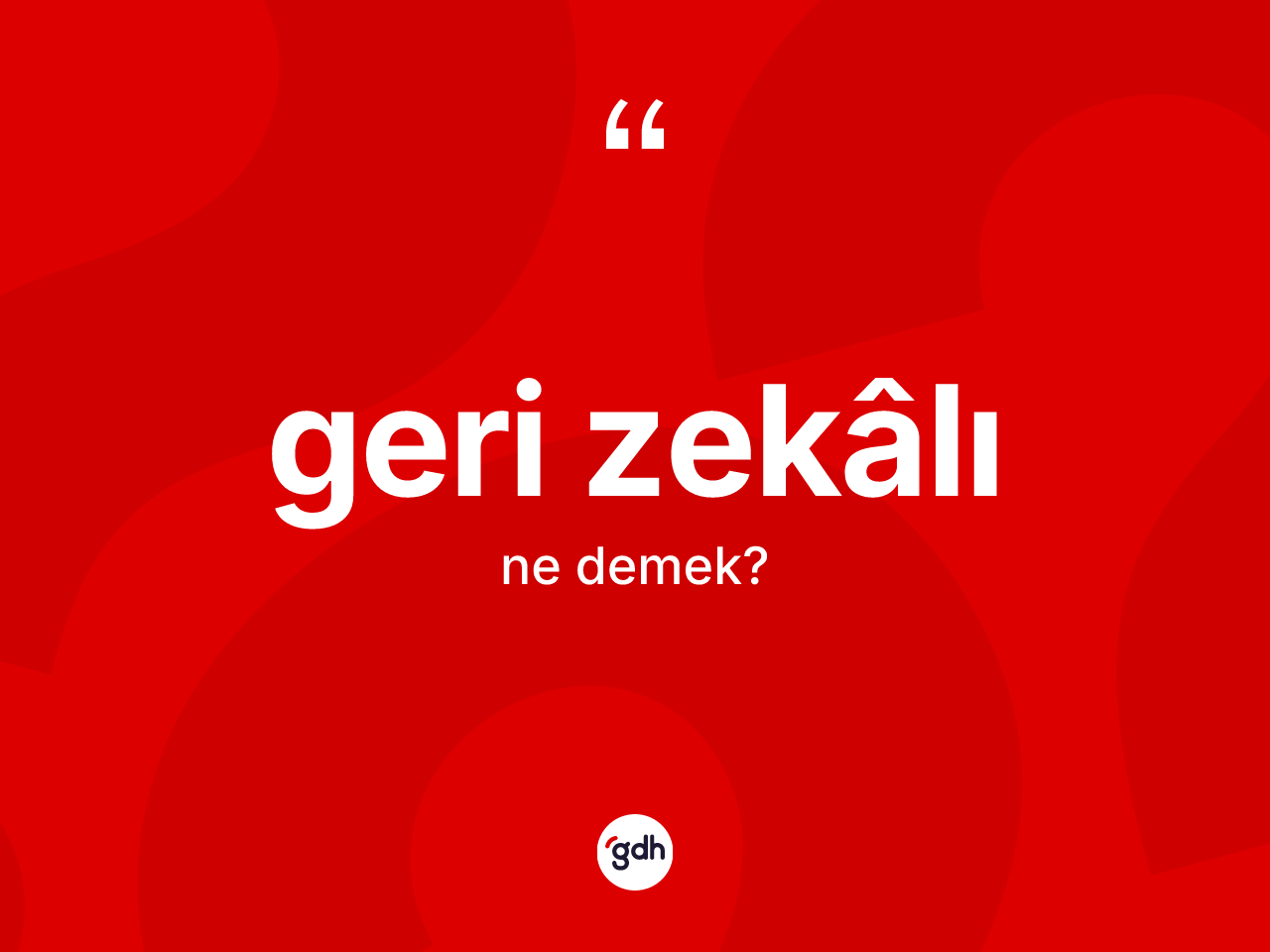 Geri zekâlı kelimesinin tanımı nedir? Geri zekâlının TDK'ya göre anlamı nedir?