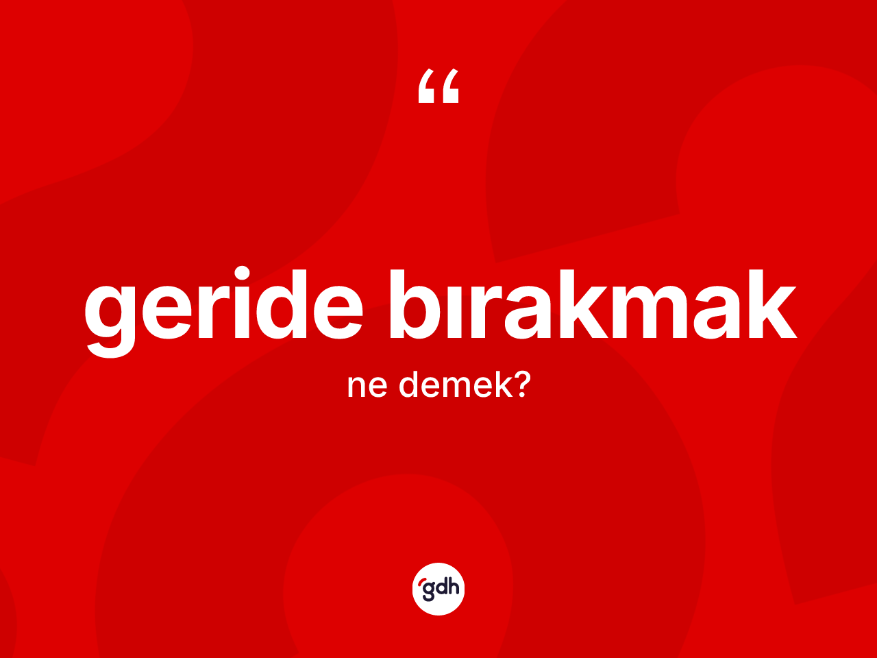 Geride bırakmak sözü nedir? Geride bırakmak ifadesi hangi durumlarda kullanılır