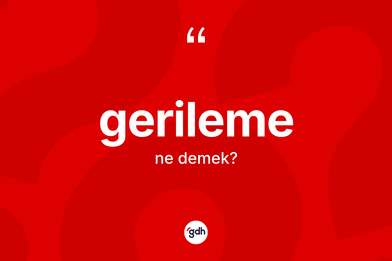 Gerileme ne demek? Gerilemenin TDK'ya göre anlamı nedir?