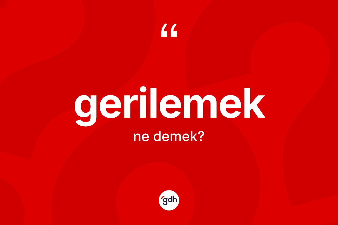 Gerilemek kelimesi ne anlama gelir? Gerilemeğin TDK'ya göre anlamı nedir?