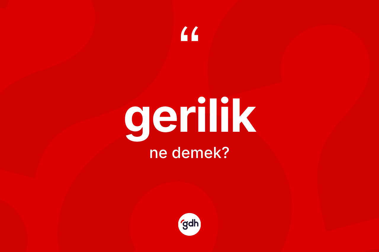 Gerilik kelimesinin tanımı nedir?