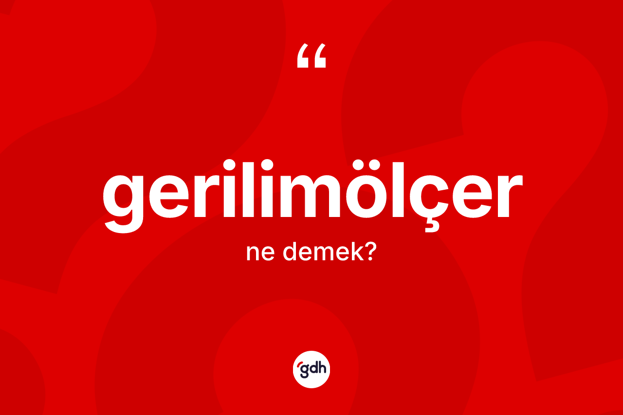 Gerilimölçer kelimesinin sözlükteki tanımı nedir? Gerilimölçer kelimesinin özellikleri nelerdir?