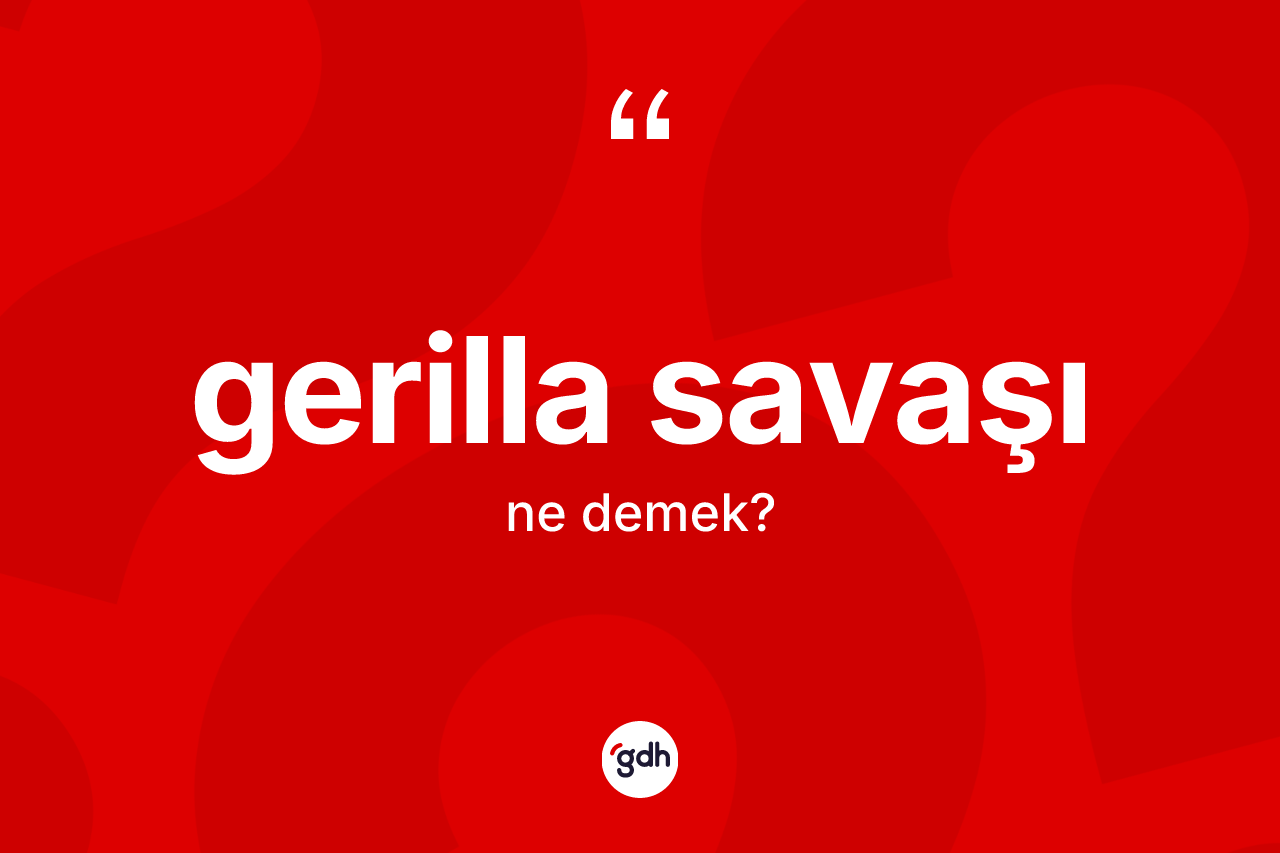 Gerilla savaşı kelimesinin tanımı nedir? Gerilla savaşı kelimesinin TDK'ya göre açıklaması nedir?