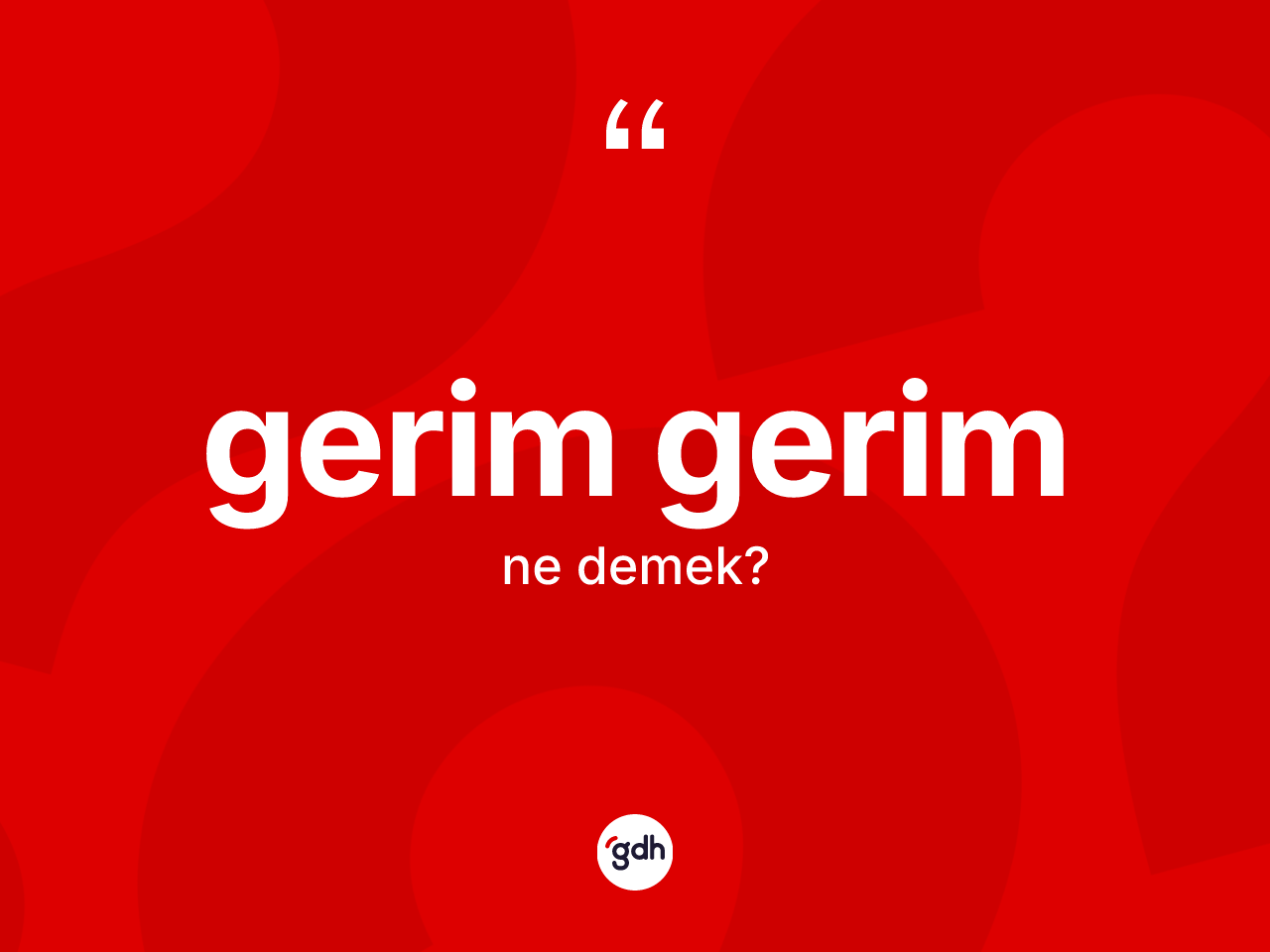 Gerim gerim kelimesi nedir? Gerim gerimin sözlükteki anlamı nedir?