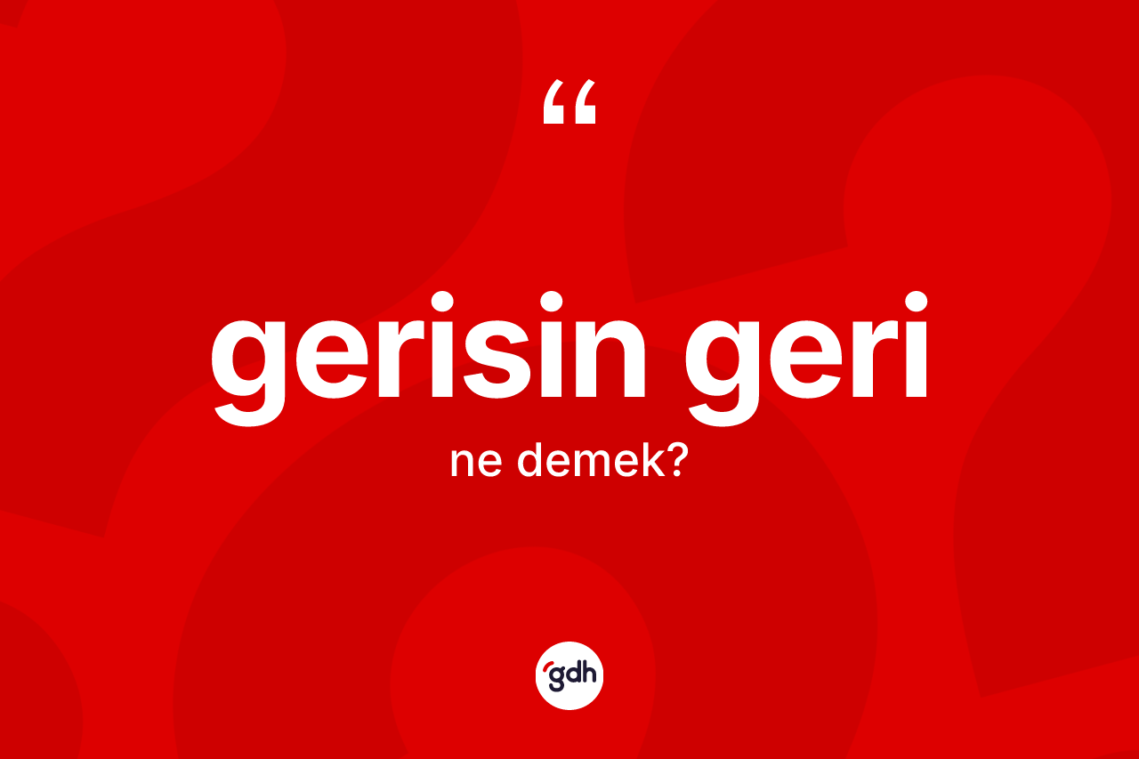 Gerisin geri kelimesinin sözlükteki tanımı nedir?