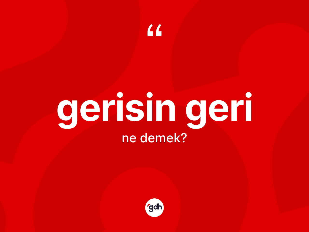 Gerisin geri kelimesinin sözlükteki tanımı nedir? Gerisin geri kelimesinin kaç farklı anlamı var?