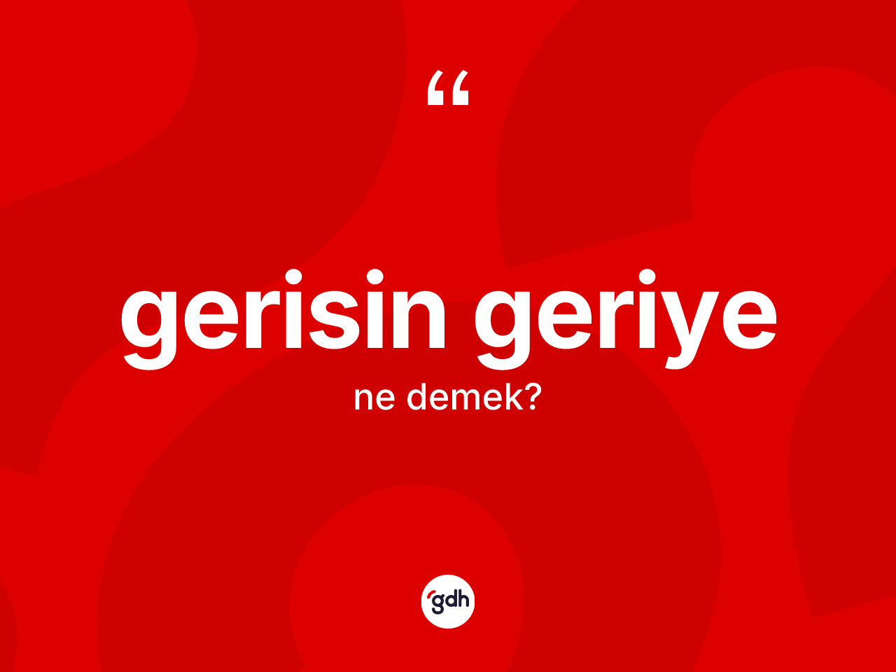 Gerisin geriye kelimesinin sözlükteki tanımı nedir? Gerisin geriye kelimesinin TDK anlamı nedir?
