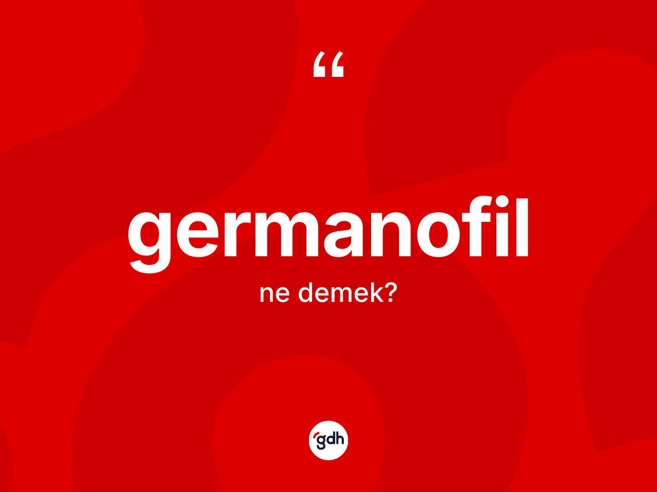 Germanofil kelimesi ne demek? Germanofil'in TDK'ya göre anlamı nedir?