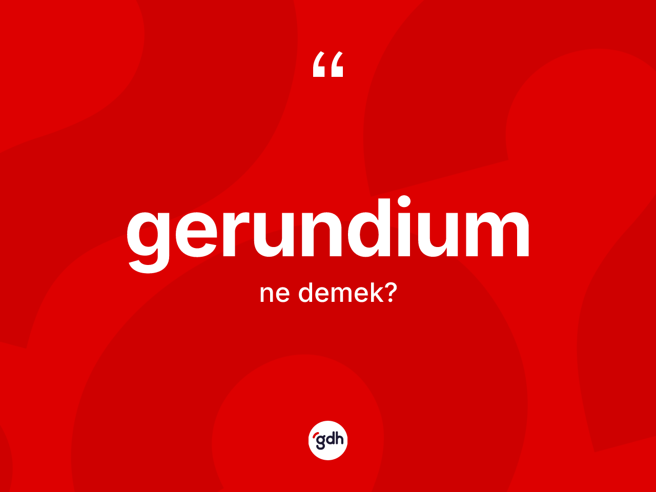 Gerundium kelimesinin anlamı nedir? Gerundiumun sözlükteki anlamı nedir?