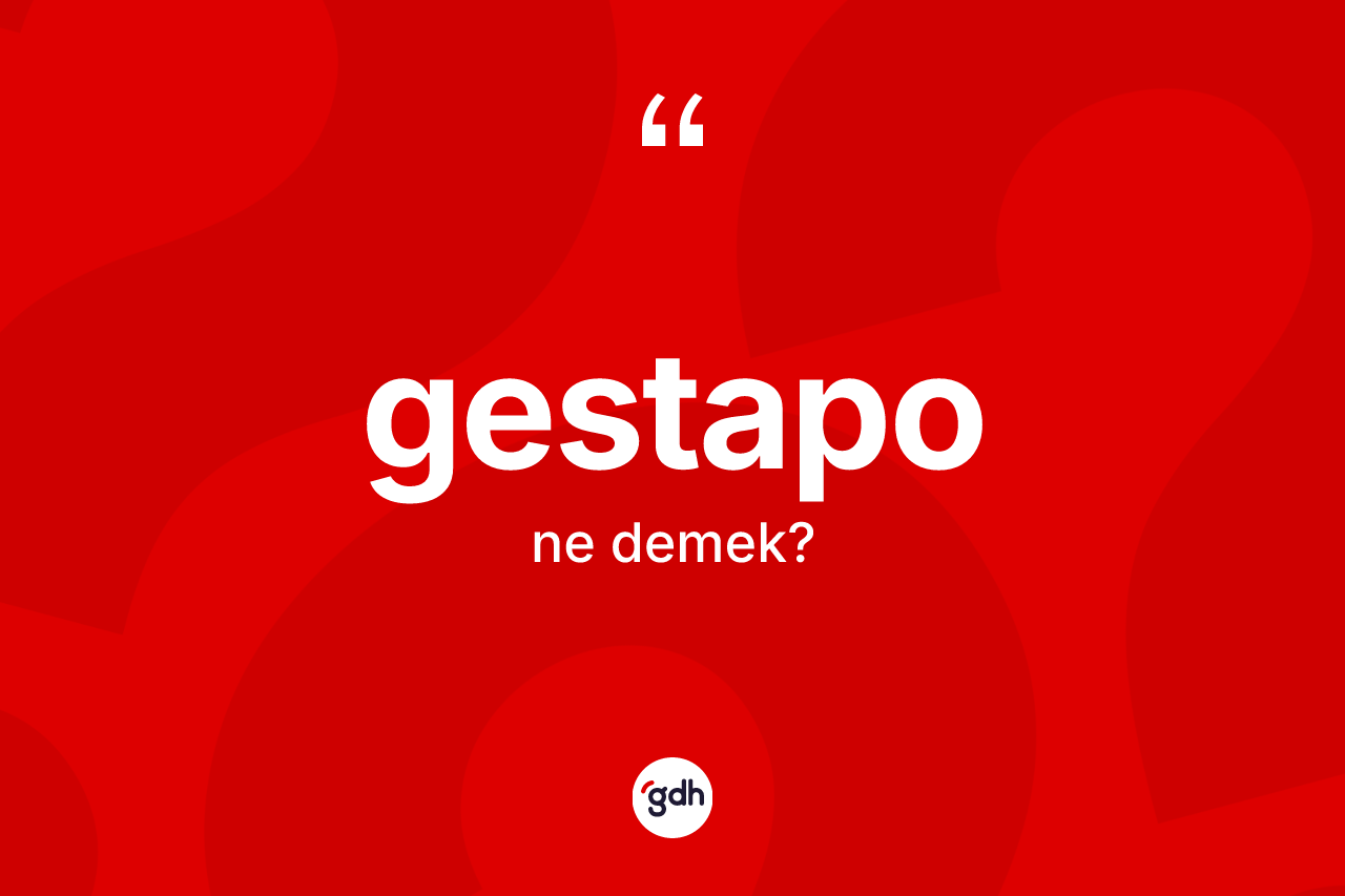Gestapo kelimesinin sözlükteki tanımı nedir? Gestaponun TDK'ya göre anlamı nedir?