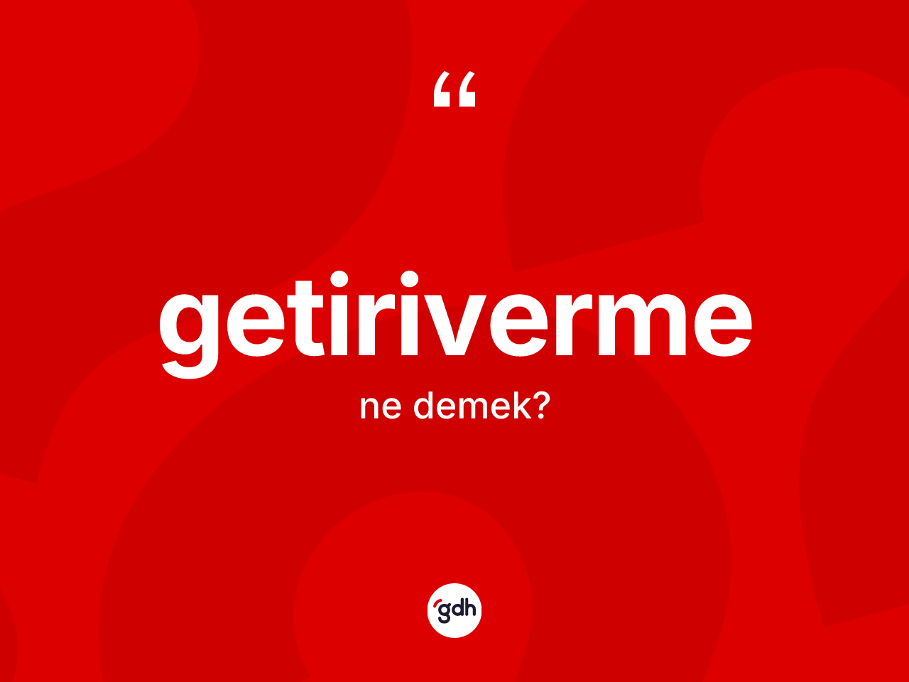Getiriverme kelimesinin sözlükteki tanımı nedir? Getirivermenin TDK'ya göre anlamı nedir?