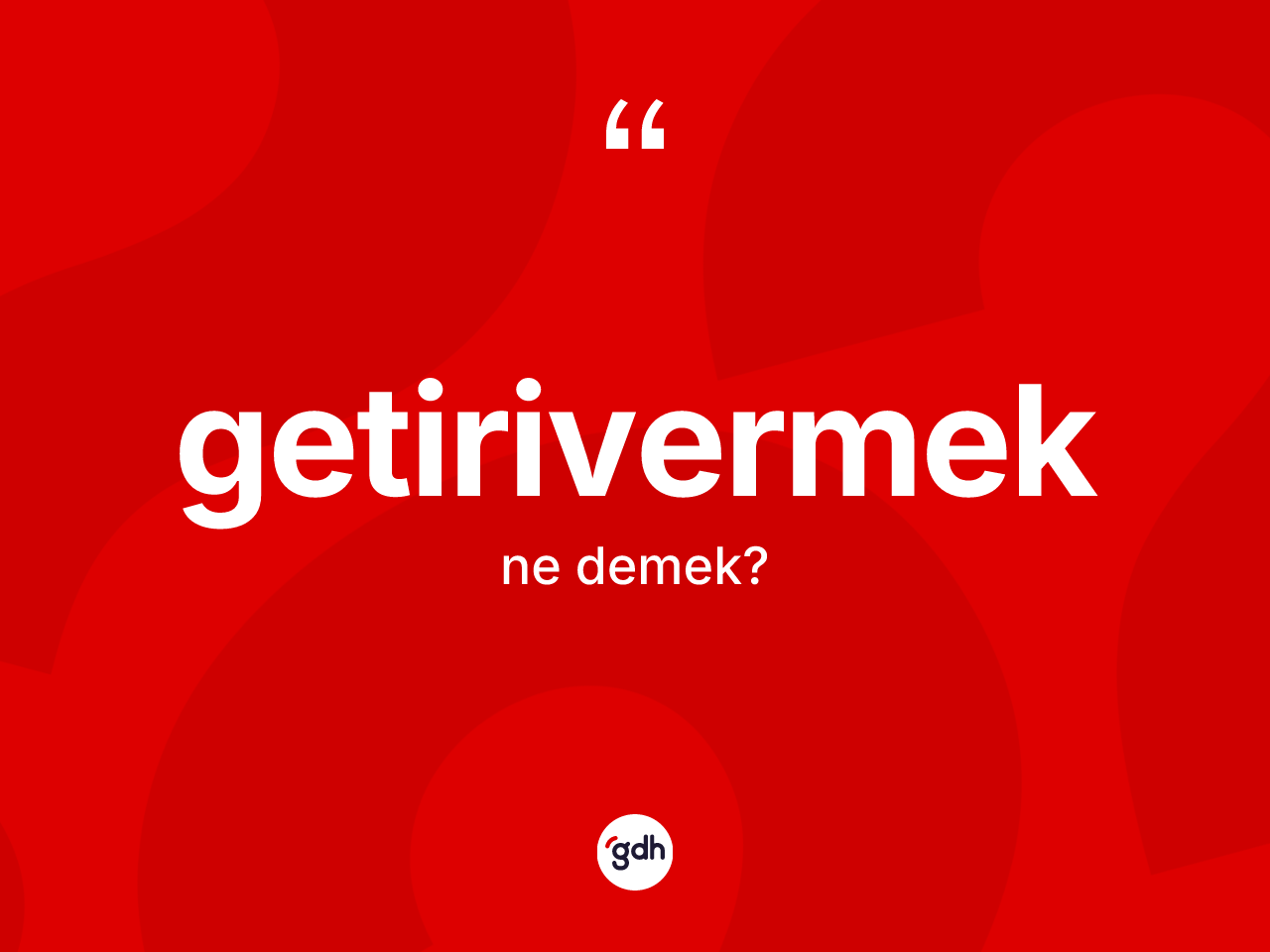 Getirivermek kelimesi ne anlama gelir? Getirivermeğin TDK'ya göre anlamı nedir?