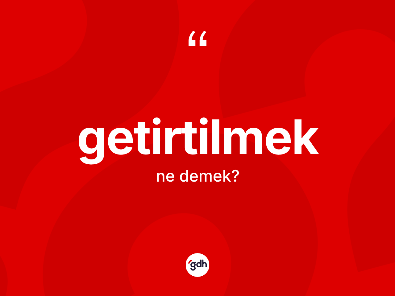 Getirtilmek nedir? Getirtilmeğin halk arasındaki kullanımı nasıldır?