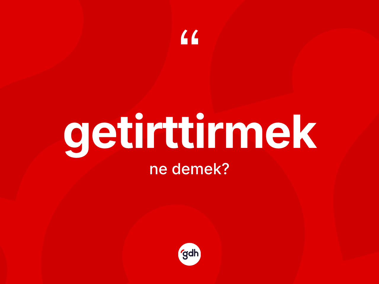 Getirttirmek kelimesinin anlamı nedir? Getirttirmek kelimesinin TDK'ya göre açıklaması nedir?