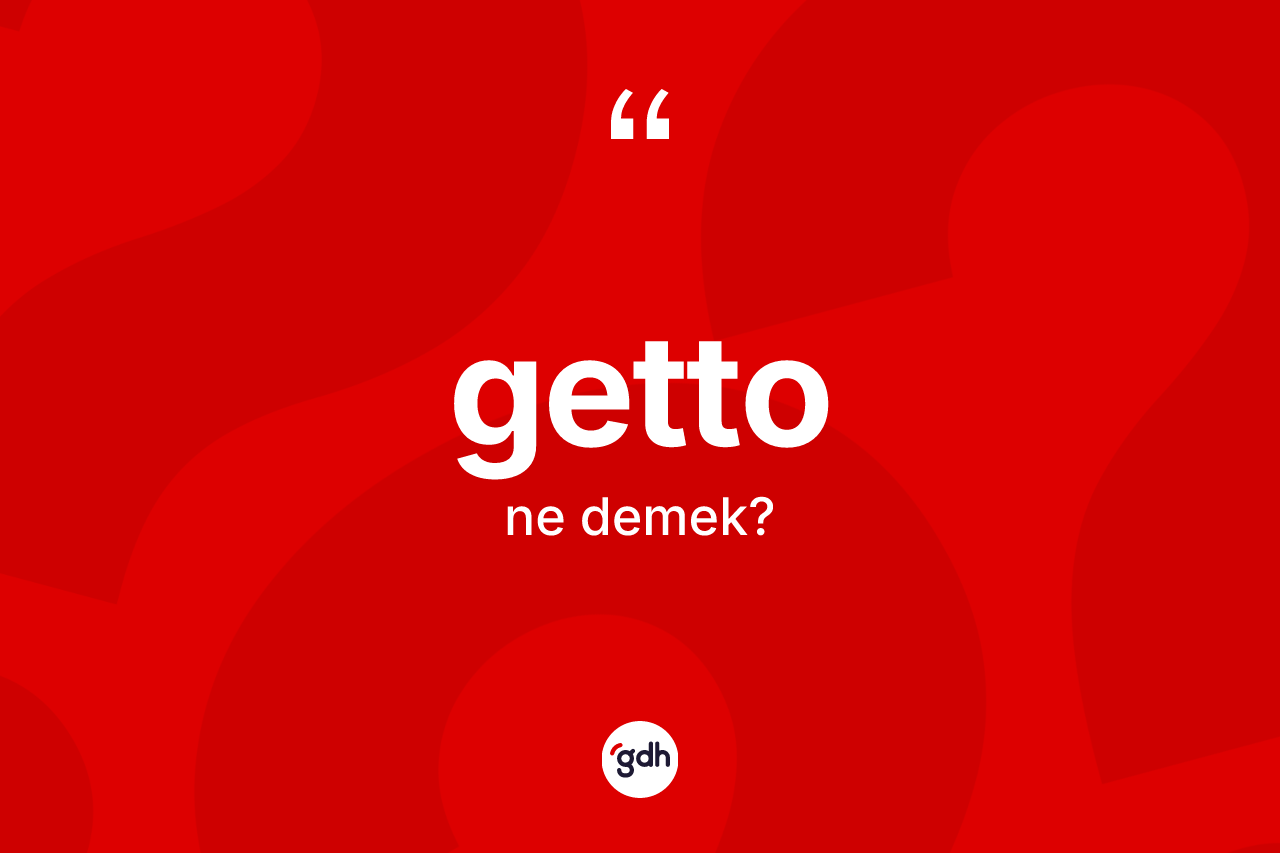 Getto ne anlama gelir? Gettonun TDK'ya göre anlamı nedir?