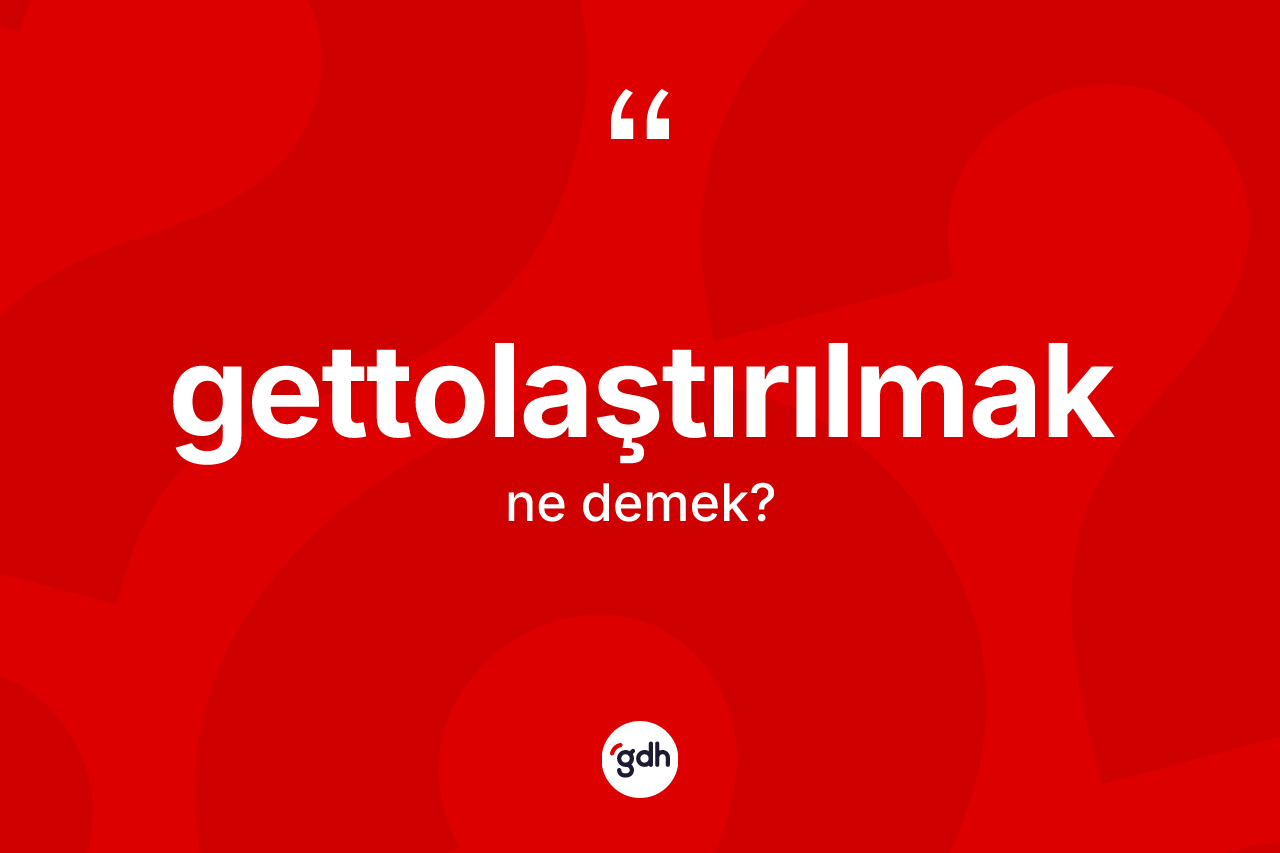 Gettolaştırılmak kelimesi nedir? Gettolaştırılmak kelimesinin özellikleri nelerdir?