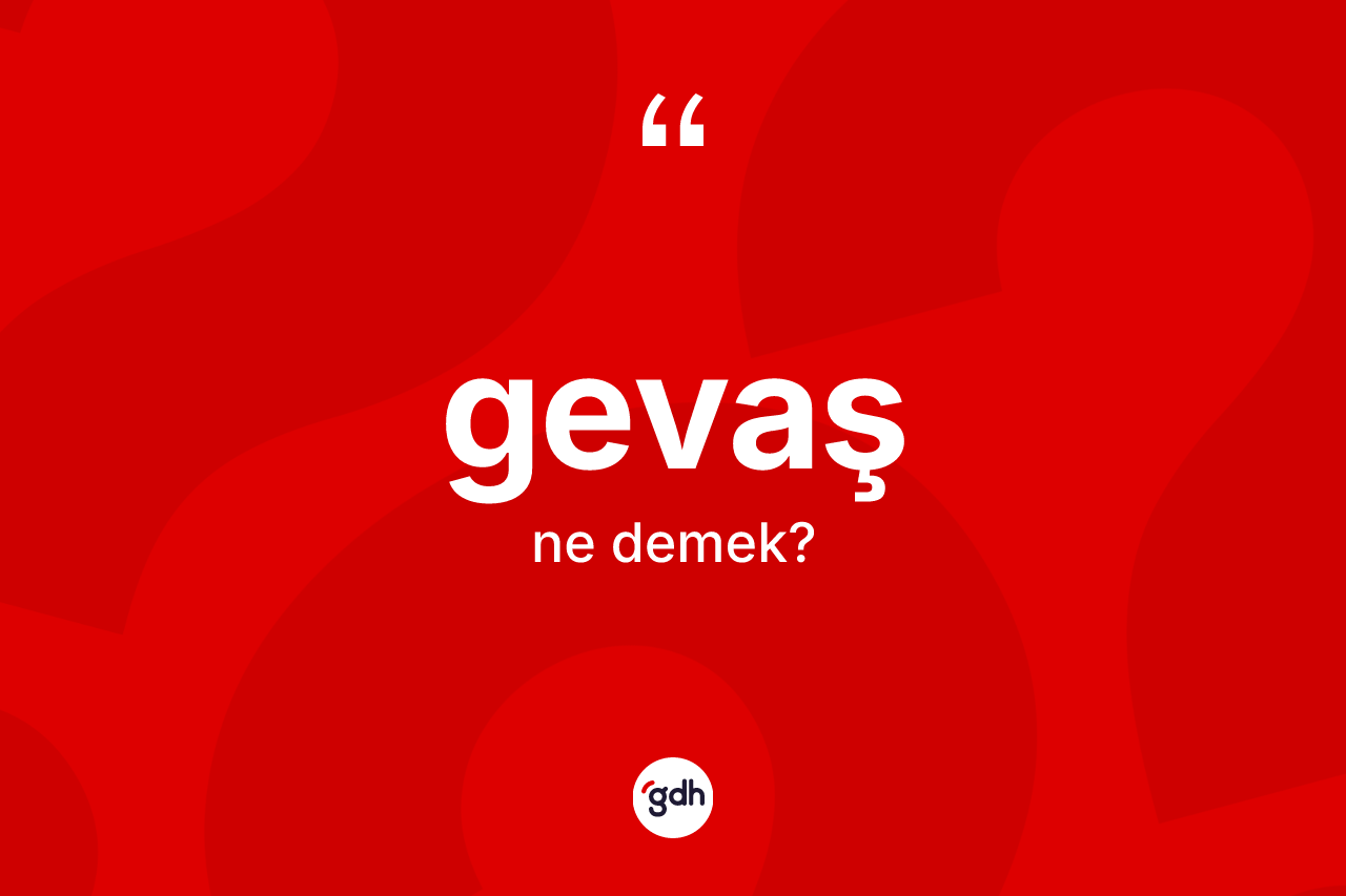 Gevaş nedir? Gevaş kelimesinin özellikleri nelerdir?
