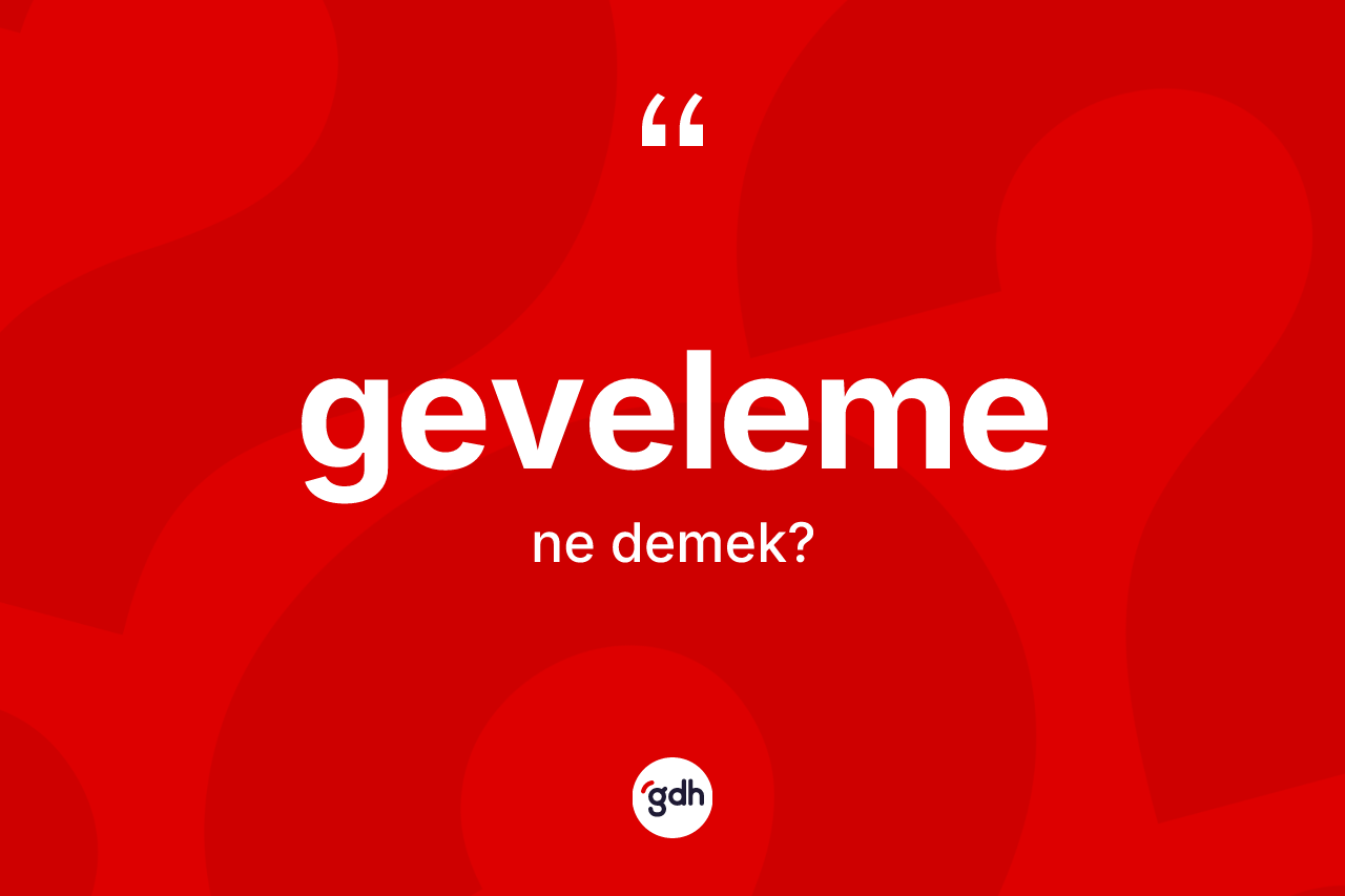 Geveleme kelimesi nedir?