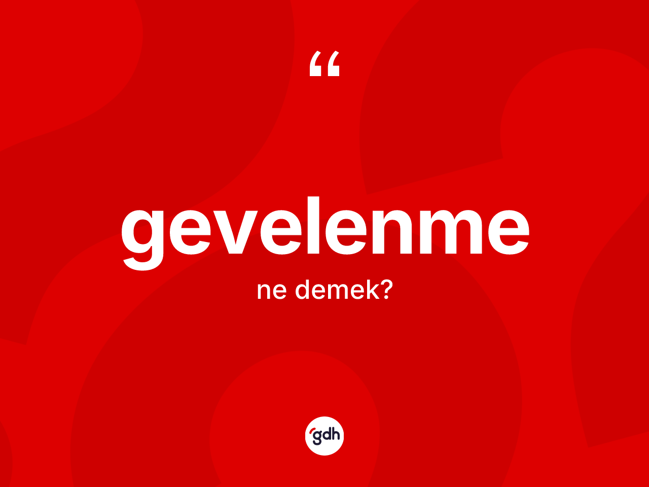Gevelenme kelimesi nedir? Gevelenmenin sözlükteki anlamı nedir?