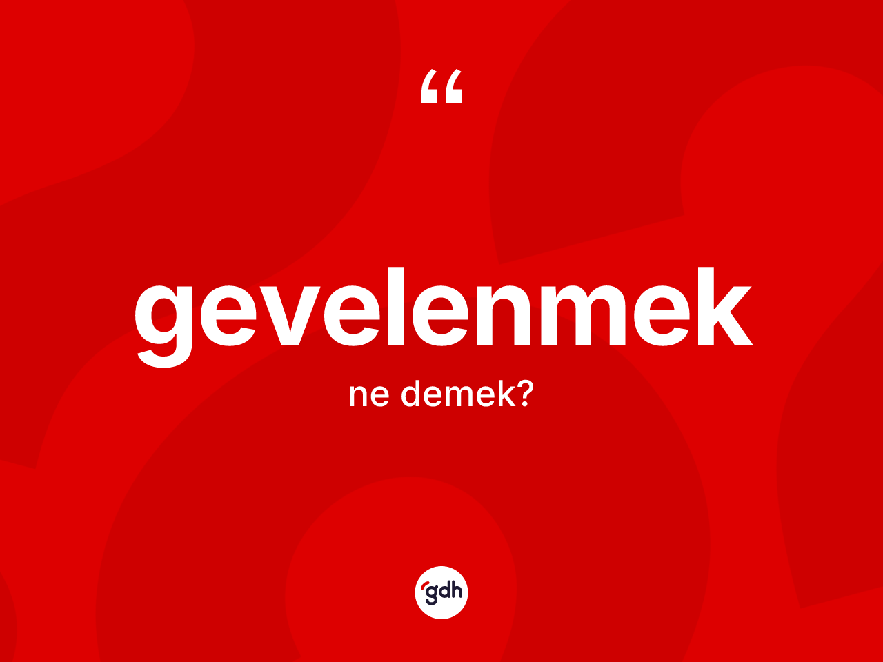 Gevelenmek kelimesinin tanımı nedir? Gevelenmek kelimesinin kaç farklı anlamı var?