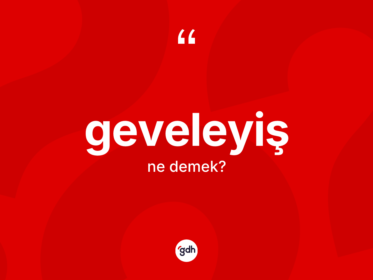 Geveleyiş nedir? Geveleyişin sözlükteki anlamı nedir?