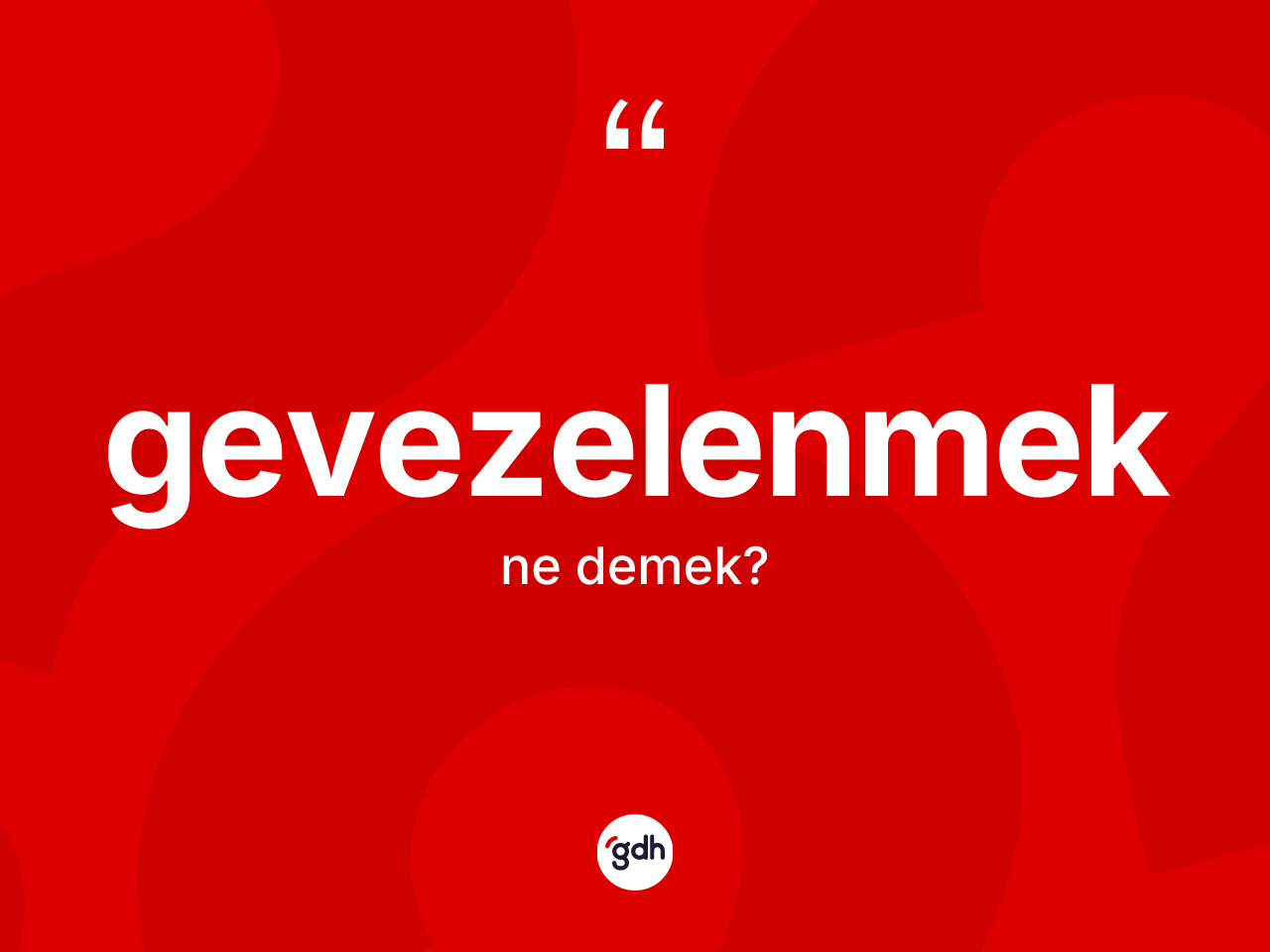 Gevezelenmek kelimesinin tanımı nedir? Gevezelenmeğin sözlükteki anlamı nedir?
