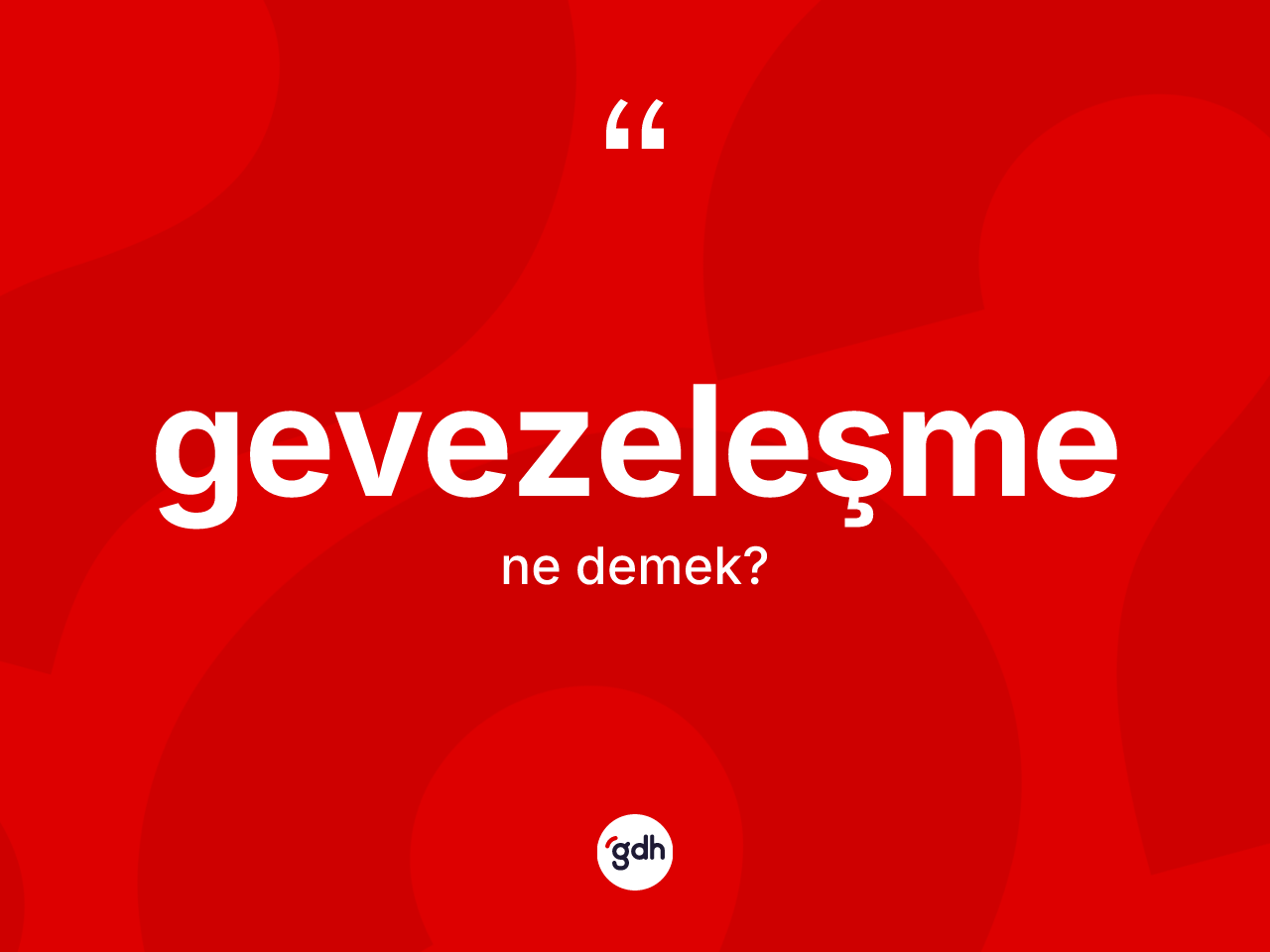 Gevezeleşme kelimesinin anlamı nedir? Gevezeleşme kelimesinin TDK anlamı nedir?