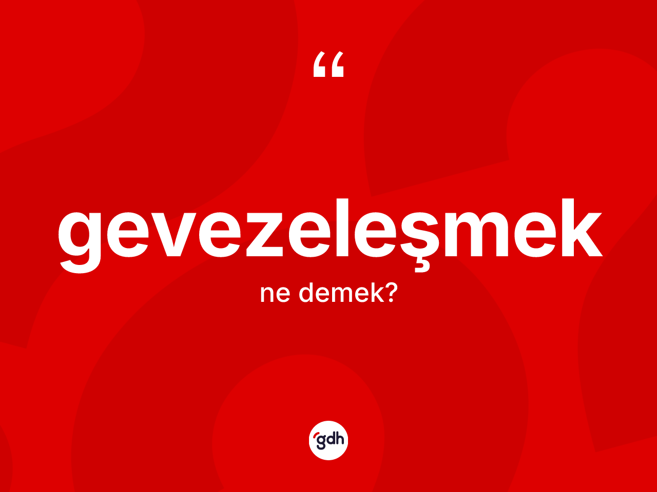 Gevezeleşmek ne demek? Gevezeleşmeğin TDK'ya göre anlamı nedir?