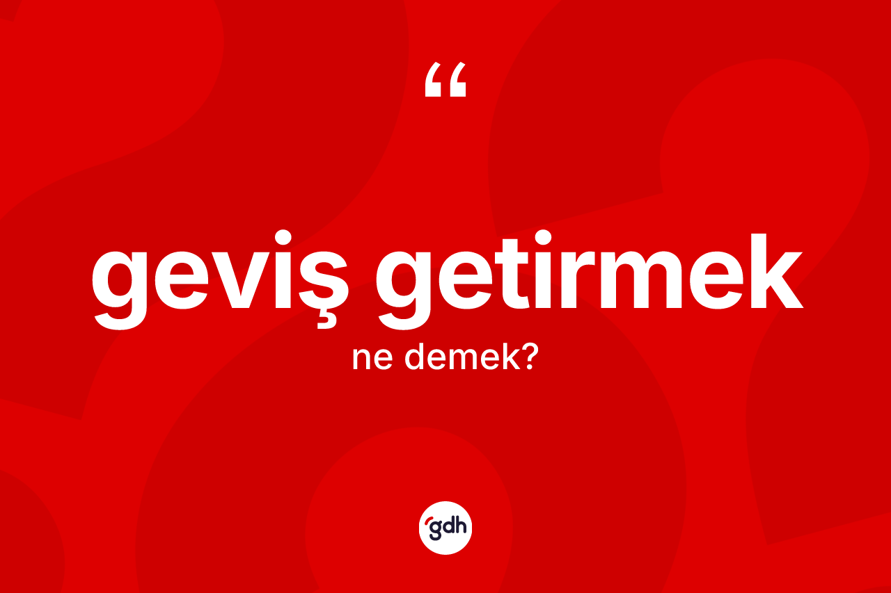 Geviş getirmek sözü neyi anlatır?