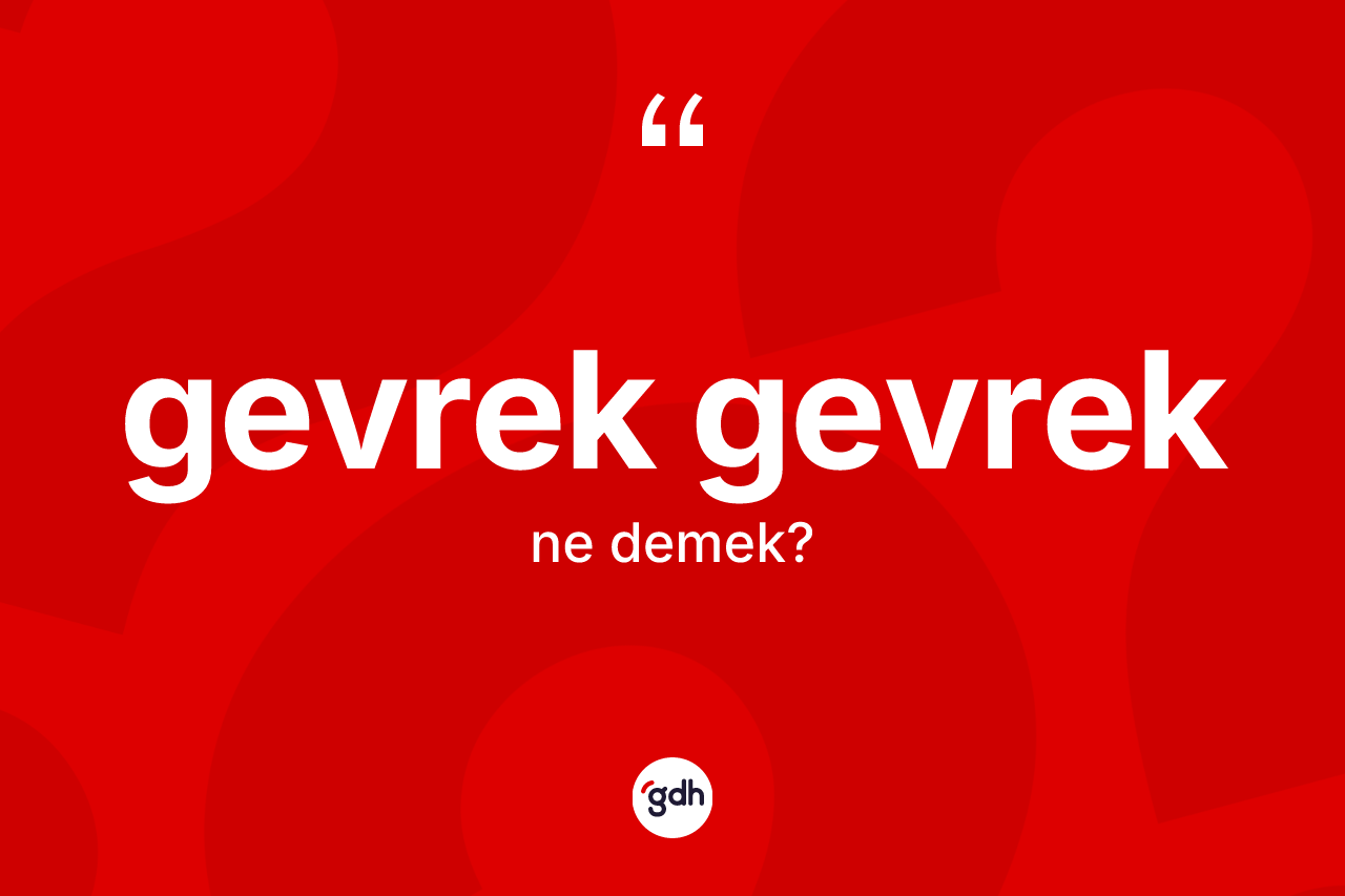 Gevrek gevrek kelimesinin tanımı nedir? Gevrek gevreğin TDK'ya göre anlamı nedir?