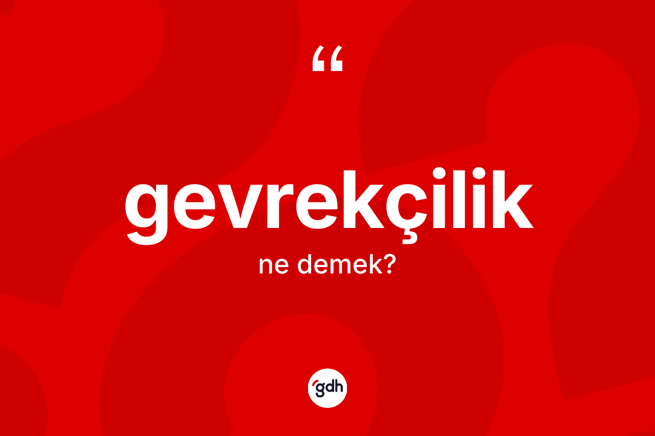 Gevrekçilik kelimesinin anlamı nedir? Gevrekçiliğin sözlükteki anlamı nedir?