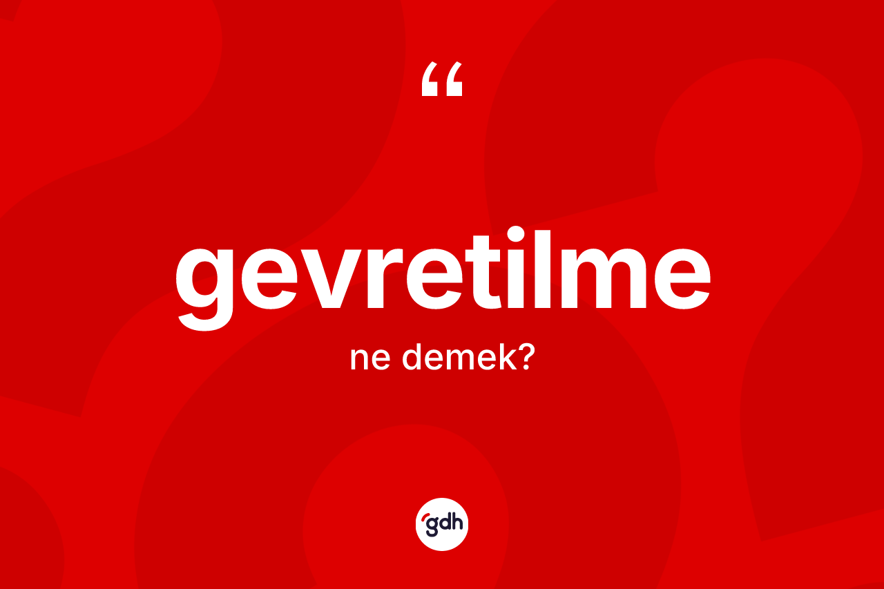 Gevretilme kelimesi nedir? Gevretilmenin TDK'ya göre anlamı nedir?