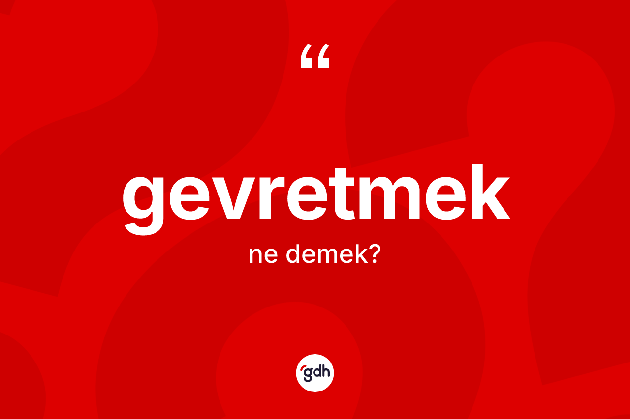 Gevretmek kelimesinin sözlükteki tanımı nedir? Gevretmeğin halk arasındaki kullanımı nasıldır?