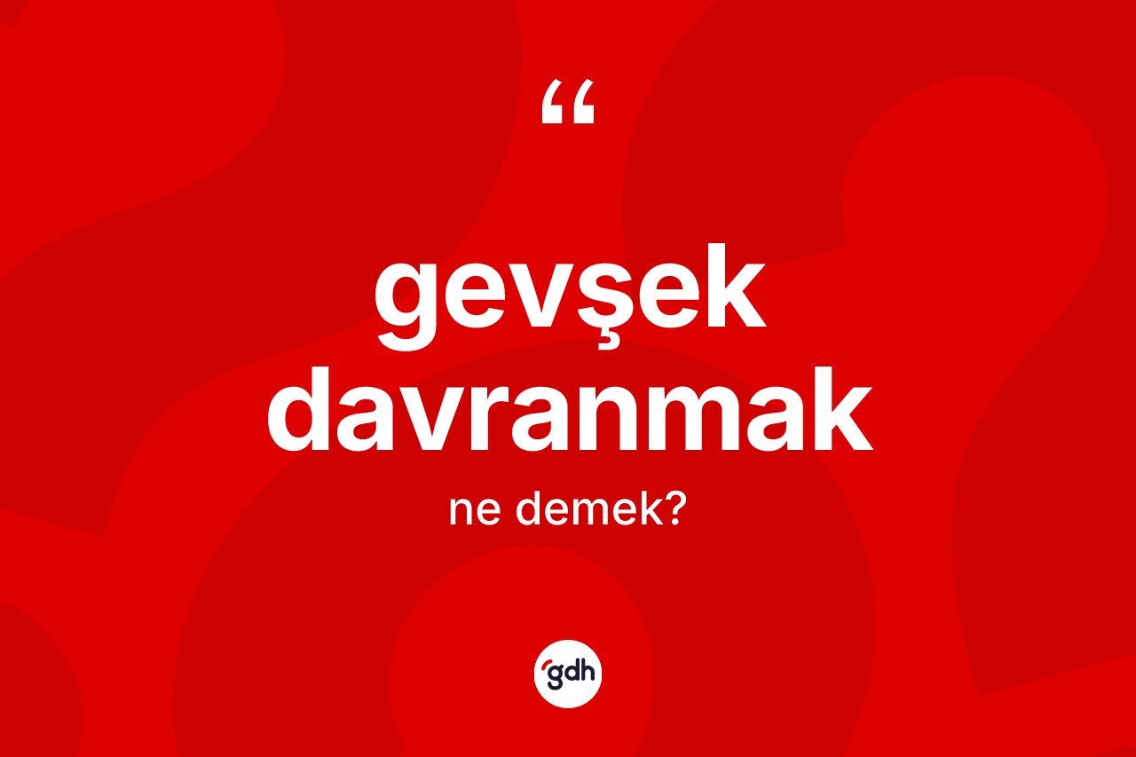 Gevşek davranmak ifadesi neyi anlatır?