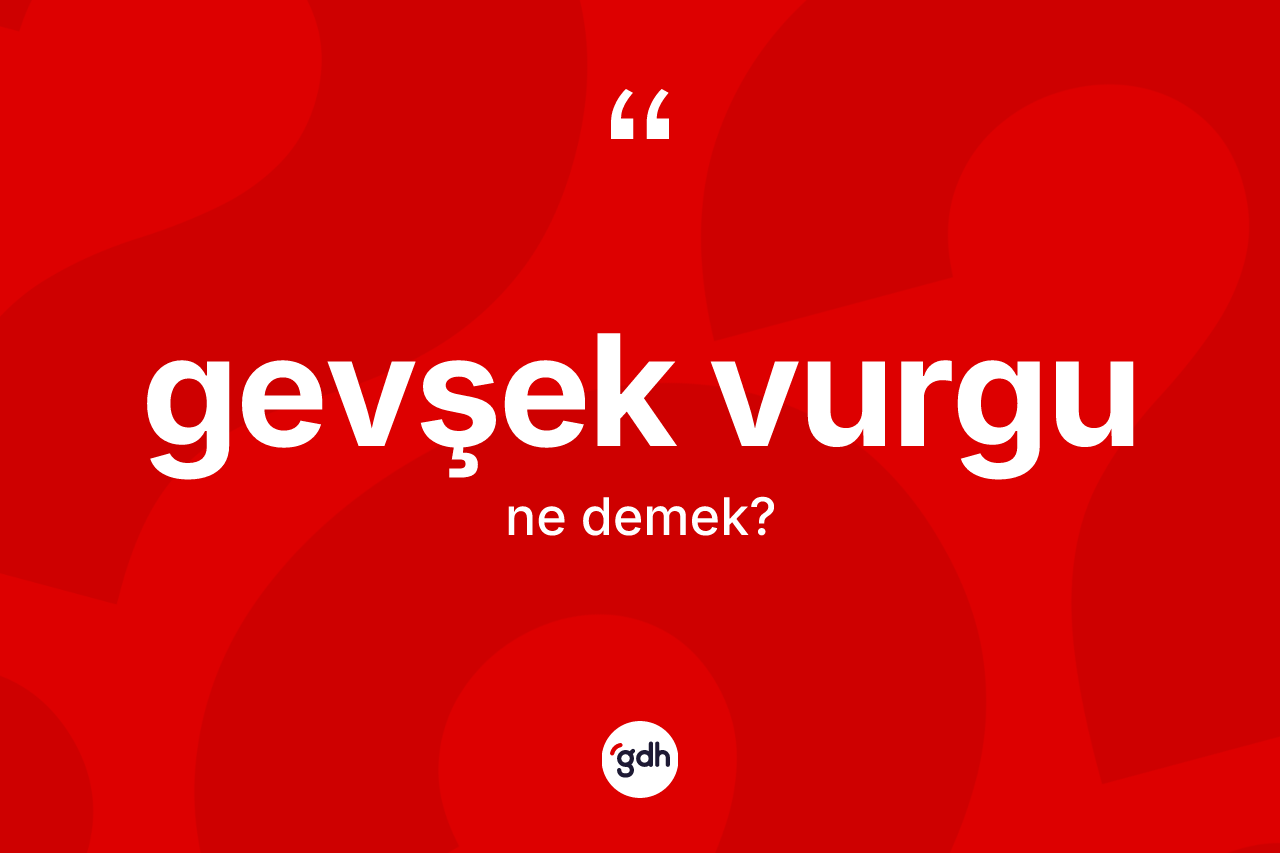Gevşek vurgu kelimesinin anlamı nedir? Gevşek vurgu kelimesinin özellikleri nelerdir?
