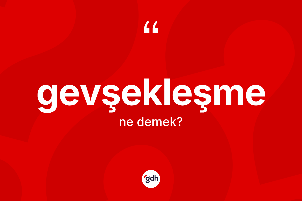 Gevşekleşme kelimesi nedir? Gevşekleşmenin TDK'ya göre anlamı nedir?