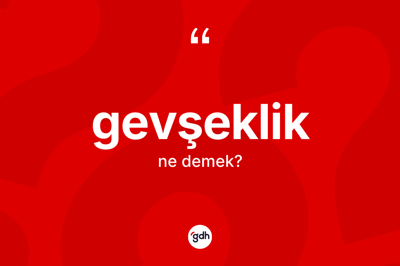 Gevşeklik kelimesinin tanımı nedir? Gevşekliğin sözlükteki anlamı nedir?
